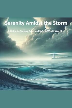 serenity amidst the storm a guide to staying calm and safe in world war iii 1st edition er prashant kumar