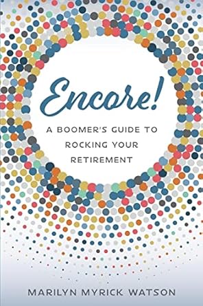 encore a boomers guide to rocking your retirement 1st edition marilyn myrick watson 1732910006, 978-1732910003
