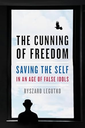 the cunning of freedom saving the self in an age of false idols 1st edition ryszard legutko 1641771372,