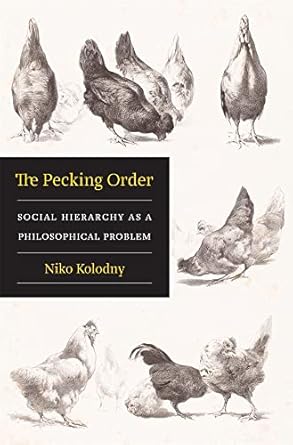 the pecking order social hierarchy as a philosophical problem 1st edition niko kolodny 0674248155,