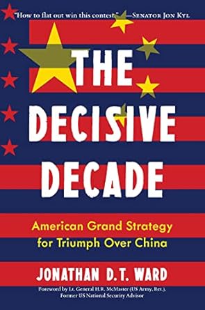 the decisive decade american grand strategy for triumph over china 1st edition jonathan d t ward ,h r