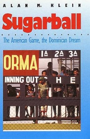 sugarball the american game the dominican dream 1st edition alan m klein 0300052561, 978-0300052565