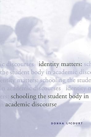 identity matters schooling the student body in academic discourse 1st edition donna lecourt 0791460568,