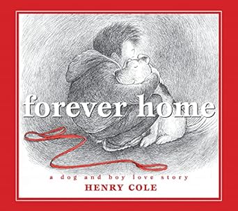forever home a dog and boy love story 1st edition henry cole 1338784048, 978-1338784046