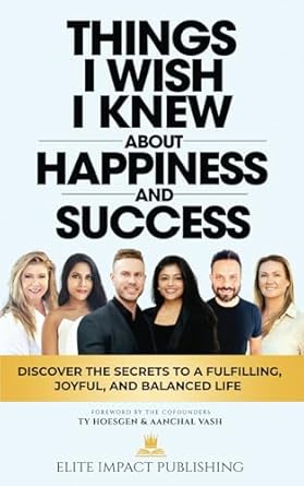 things i wish i knew about happiness and success discover the secrets to a fulfilling joyful and balanced
