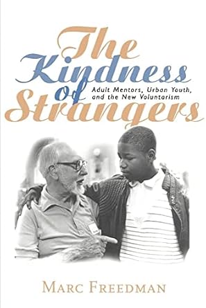 the kindness of strangers adult mentors urban youth and the new voluntarism 1st edition marc freedman