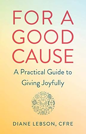 for a good cause a practical guide to giving joyfully 1st edition diane lebson cfre 1647423031, 978-1647423032
