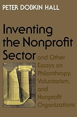 inventing the nonprofit sector and other essays on philanthropy voluntarism and nonprofit organizations 1st
