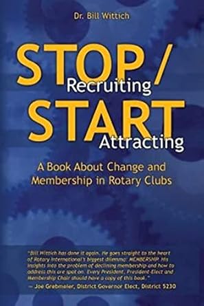 stop recruiting / start attracting a book about change and membership in rotary clubs 1st edition dr bill