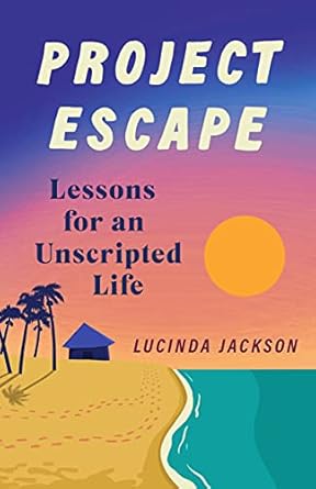 project escape lessons for an unscripted life 1st edition lucinda jackson 1647424038, 978-1647424039