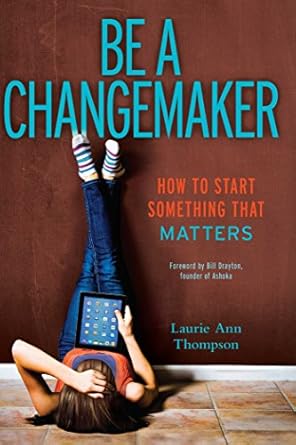 be a changemaker how to start something that matters 1st edition laurie ann thompson ,bill drayton