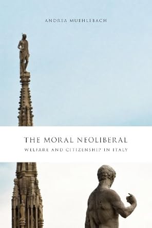 the moral neoliberal welfare and citizenship in italy 1st edition andrea muehlebach 0226545407, 978-0226545400