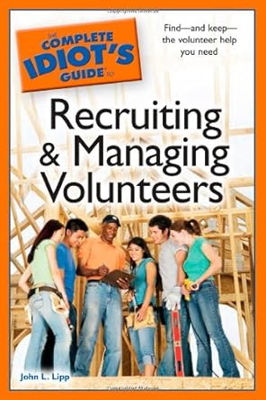 the complete idiots guide to recruiting and managing volunteers 1st edition john l lipp 1592579353,