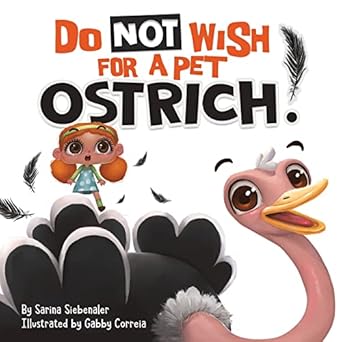 do not wish for a pet ostrich a story book for kids ages 3 9 who love silly stories 1st edition sarina