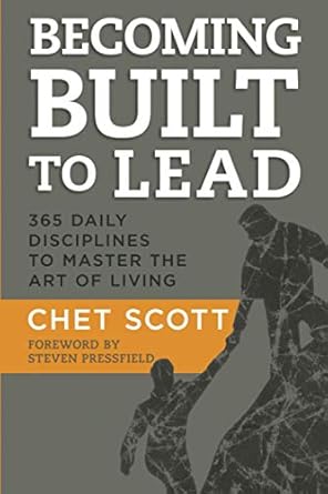 becoming built to lead 365 daily disciplines to master the art of living 1st edition chet scott 1636800092,