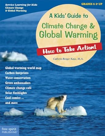 a kids guide to climate change and global warming how to take action 1st edition cathryn berger kaye m a