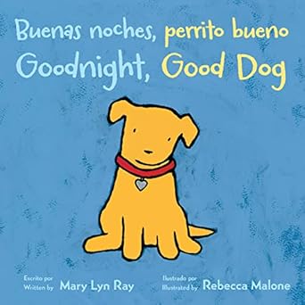 goodnight good dog/buenas noches perrito bueno bilingual english spanish 1st edition mary lyn ray ,rebecca