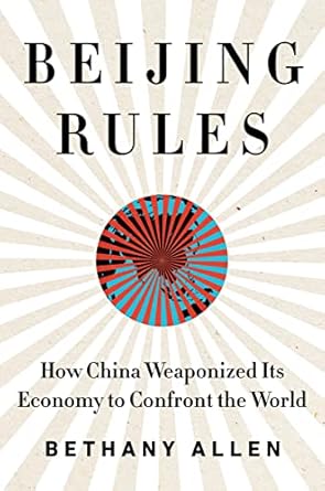 beijing rules how china weaponized its economy to confront the world 1st edition bethany allen 0063057417,