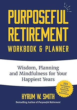 purposeful retirement workbook and planner wisdom planning and mindfulness for your happiest years 1st