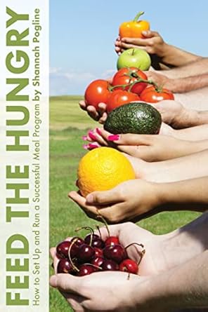 feed the hungry how to set up and run a successful meal program 1st edition shannah pogline 1771805927,