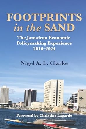 footprints in the sand the jamaican economic policymaking experience 2016 2024 1st edition nigel clarke