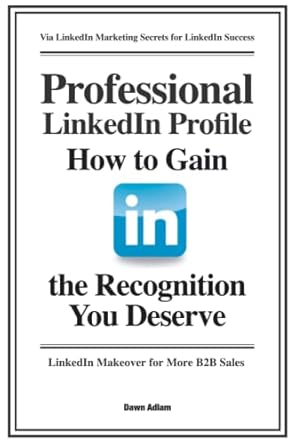 professional linkedin profile how to gain the recognition you deserve 1st edition dawn adlam 1912597004,