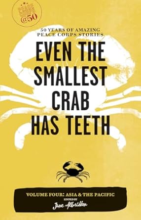 even the smallest crab has teeth 50 years of amazing peace corps stories volume four asia and the pacific 1st
