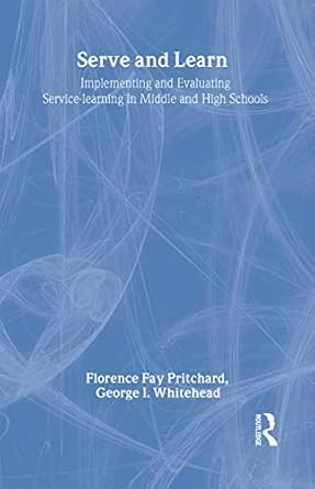 serve and learn implementing and evaluating service learning in middle and high schools 1st edition florence