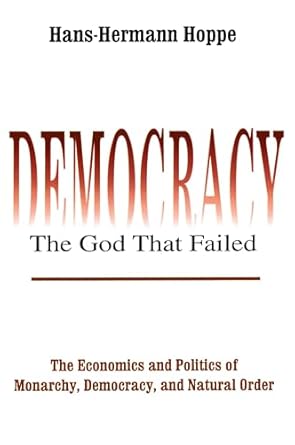democracy the god that failed the economics and politics of monarchy democracy and natural order 1st edition