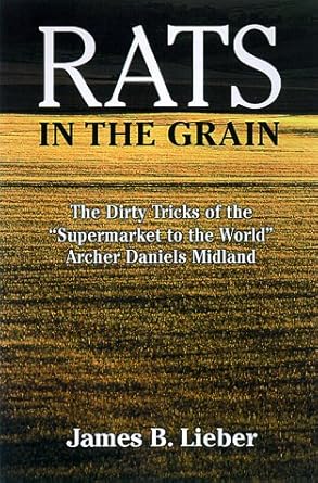rats in the grain the dirty tricks of the supermarket to the world archer daniels midland 1st edition james b