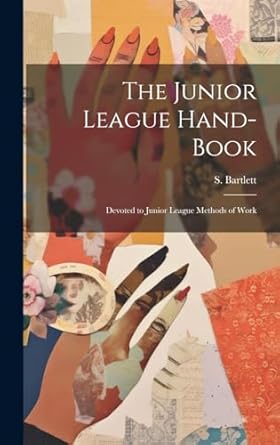 the junior league hand book devoted to junior league methods of work 1st edition s bartlett 1020174927,