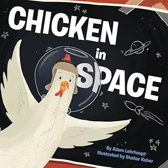 chicken in space 1st edition adam lehrhaupt ,shahar kober 006236412x, 978-0062364128