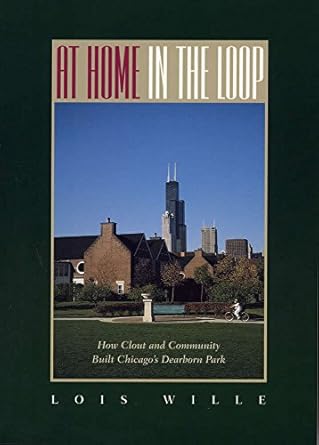 at home in the loop how clout and community built chicagos dearborn park 1st edition lois wille 0809321262,