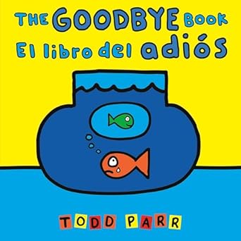 the goodbye book / el libro del adios 1st edition todd parr 0316572438, 978-0316572439