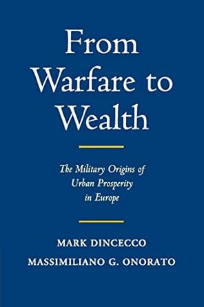 from warfare to wealth the military origins of urban prosperity in europe 1st edition mark dincecco