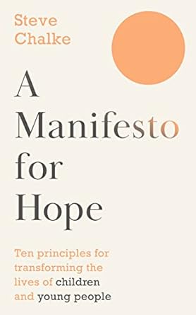 a manifesto for hope ten principles for transforming the lives of children and young people 1st edition steve