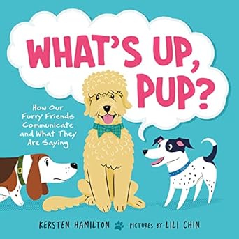 whats up pup how our furry friends communicate and what they are saying 1st edition kersten hamilton ,lili