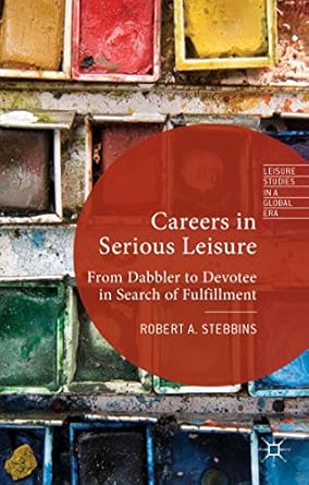 careers in serious leisure from dabbler to devotee in search of fulfilment 1st edition r stebbins 1137399724,