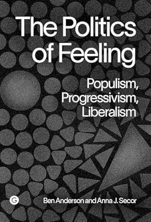 the politics of feeling populism progressivism liberalism 1st edition ben anderson ,anna j secor 1915983290,