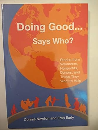 doing good says who stories from volunteers nonprofits donors and those they want to help 1st edition connie