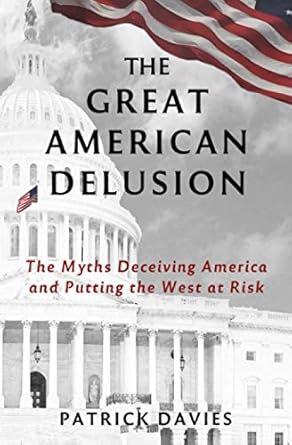 the great american delusion the myths deceiving america and putting the west at risk 1st edition patrick