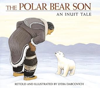 the polar bear son an inuit tale 1st edition lydia dabcovich 0395975670, 978-0395975671