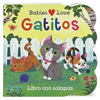 babies love gatitos / kittens spanish language a lift a flap board book for babies and toddlers 1st edition