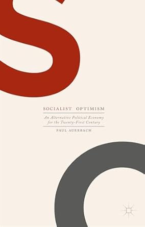 socialist optimism an alternative political economy for the twenty first century 1st edition paul auerbach