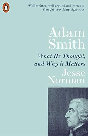 adam smith what he thought and why it matters 1st edition jesse norman 0141987111, 978-0141987118