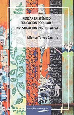 pensar epistemico educacion popular e investigacion participativa 1st edition alfonso torres carrillo