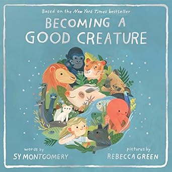 becoming a good creature 1st edition sy montgomery ,rebecca green 0358252105, 978-0358252108