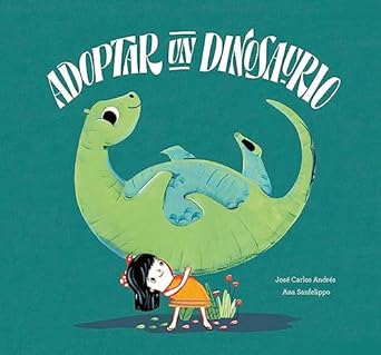 adoptar un dinosaurio 1st edition jose carlos andres ,ana sanfelippo 8417123628, 978-8417123628