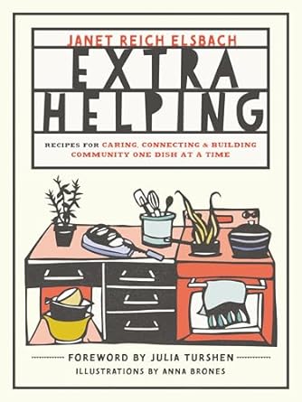 extra helping recipes for caring connecting and building community one dish at a time 1st edition janet reich