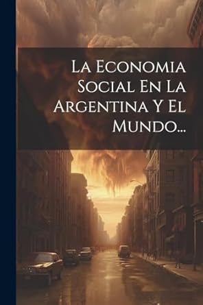la economia social en la argentina y el mundo 1st edition anonymous 1020550783, 978-1020550782